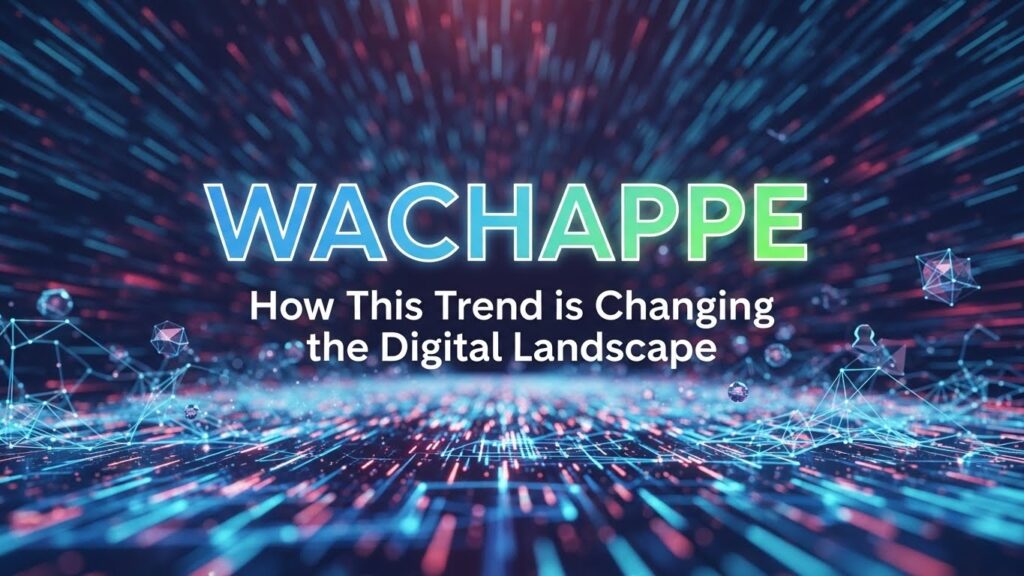 Wachappe: How This Trend is Changing the Digital Landscape