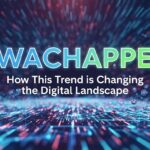 Wachappe: How This Trend is Changing the Digital Landscape
