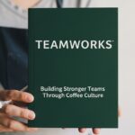 Starbucks Teamworks: Building Stronger Teams Through Coffee Culture